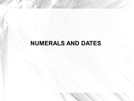 NUMERALS AND DATES. Cardinal numbers (one, two,... a hundred) When writing in words or reading, a number composed of three or more figures we place and.