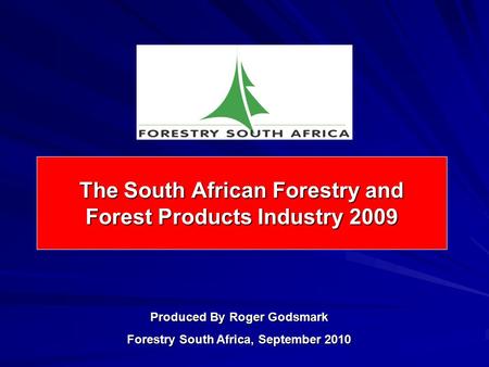 The South African Forestry and Forest Products Industry 2009 Produced By Roger Godsmark Forestry South Africa, September 2010.