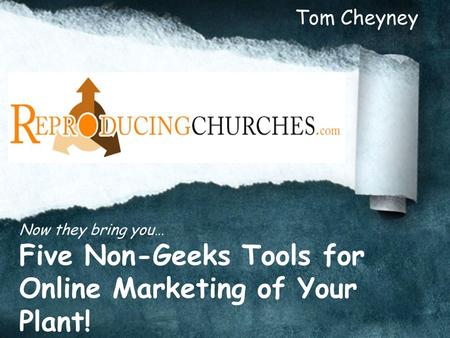 Now they bring you… Five Non-Geeks Tools for Online Marketing of Your Plant! Tom Cheyney.