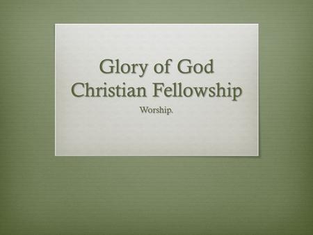 Glory of God Christian Fellowship Worship.. Facing the New Year Philippians 3:12-14.