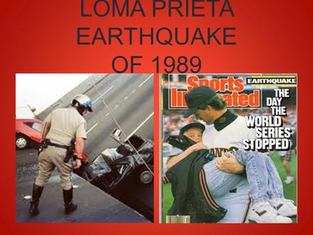 LOMA PRIETA EARTHQUAKE OF 1989. WHAT WAS IT? The Loma Prieta earthquake, also known as the World Series earthquake, was a major earthquake that struck.