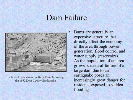 Dam Failure Dams are generally an expensive structure that directly affect the economy of the area through power generation, flood control and water supply.