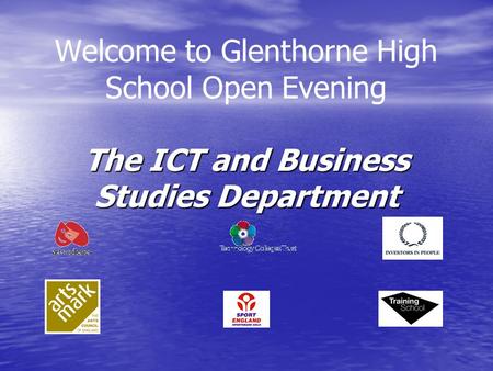 The ICT and Business Studies Department Welcome to Glenthorne High School Open Evening The ICT and Business Studies Department.