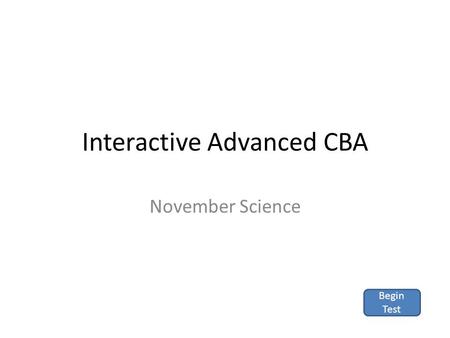 Interactive Advanced CBA November Science Begin Test.
