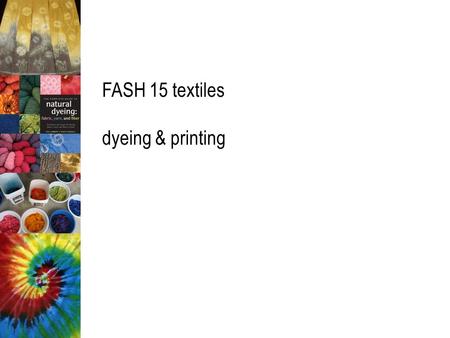 FASH 15 textiles dyeing & printing. color is one of the most significant factors in the appeal & marketability of textile products manner in which color.
