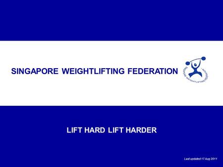 COVER LIFT HARD LIFT HARDER SINGAPORE WEIGHTLIFTING FEDERATION Last updated 17 Aug 2011.