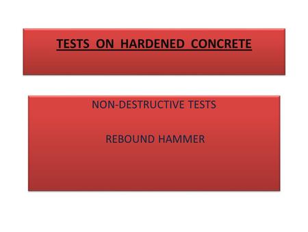 TESTS ON HARDENED CONCRETE NON-DESTRUCTIVE TESTS REBOUND HAMMER NON-DESTRUCTIVE TESTS REBOUND HAMMER.