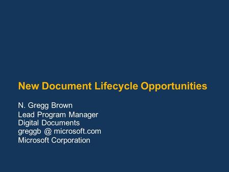 New Document Lifecycle Opportunities N. Gregg Brown Lead Program Manager Digital Documents microsoft.com Microsoft Corporation.