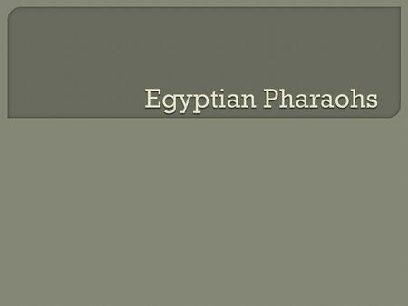 Egyptian Pharaohs.