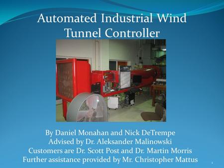 Automated Industrial Wind Tunnel Controller By Daniel Monahan and Nick DeTrempe Advised by Dr. Aleksander Malinowski Customers are Dr. Scott Post and Dr.