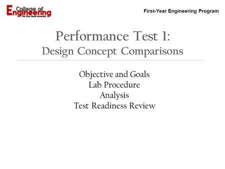First-Year Engineering Program Performance Test 1: Design Concept Comparisons Objective and Goals Lab Procedure Analysis Test Readiness Review.