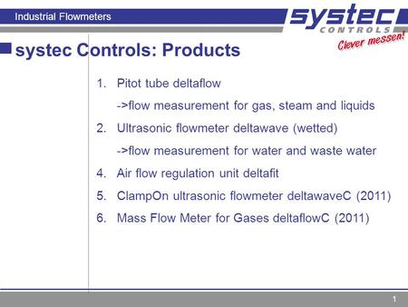 Industrial Flowmeters 1 systec Controls: Products 1.Pitot tube deltaflow ->flow measurement for gas, steam and liquids 2.Ultrasonic flowmeter deltawave.