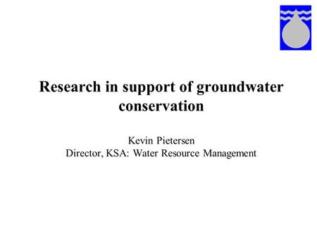 Research in support of groundwater conservation Kevin Pietersen Director, KSA: Water Resource Management.