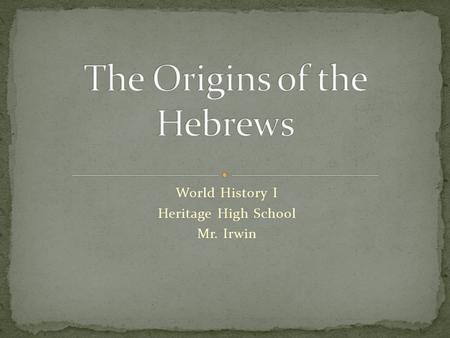 World History I Heritage High School Mr. Irwin. Belief Systems – The Hebrews believed in one God and tried to follow his commandments. Geography – Enslaved.