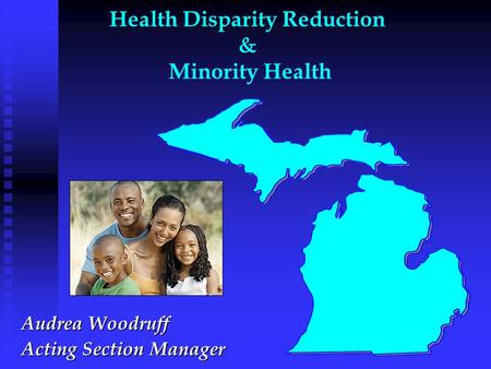 Health Disparity Reduction & Minority Health Audrea Woodruff Acting Section Manager.