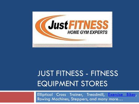 JUST FITNESS - FITNESS EQUIPMENT STORES Elliptical Cross Trainer, Treadmill, Exercise Bikes, Rowing Machines, Steppers, and many more…Exercise Bikes.