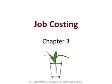 Copyright © 2013 Pearson Education, Inc. Publishing as Prentice Hall. Job Costing Chapter 3 1.