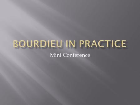 Mini Conference.  Each of the panelists has taken Bourdieu’s concept of practice as a starting point for exploring a certain field.