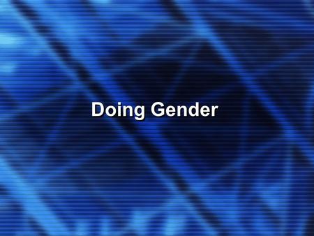 Doing Gender. Key Concepts We re-create gender meanings and gendered social structures when we act like men/women. We re-create gender meanings and gendered.