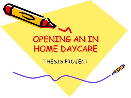 OPENING AN IN HOME DAYCARE THESIS PROJECT. PURPOSE To turn the first floor of a two family home into an In-home daycare This will respond to the need.