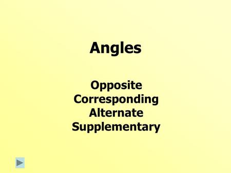 Angles Opposite Corresponding Alternate Supplementary.