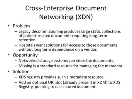 Cross-Enterprise Document Networking (XDN) Problem – Legacy decommissioning produces large static collections of patient-related documents requiring long-term.