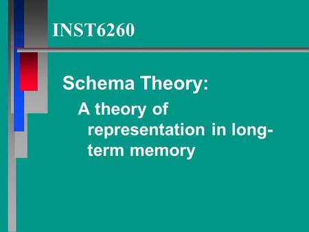 INST6260 Schema Theory: A theory of representation in long- term memory.