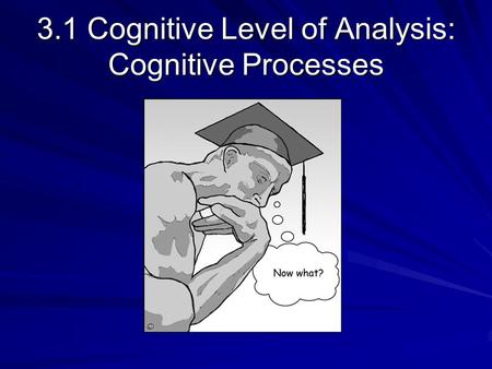 3.1 Cognitive Level of Analysis: Cognitive Processes.