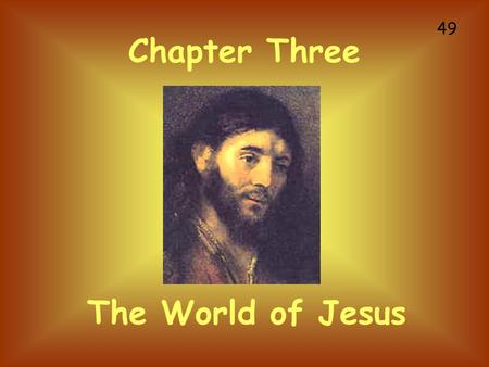 Chapter Three The World of Jesus 49. Jesus practicing Jew Because Jesus was a devout, practicing Jew we cannot really understand him without some understanding.