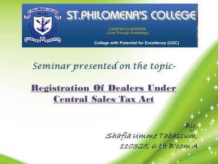 Seminar presented on the topic- Registration Of Dealers Under Central Sales Tax Act By, Shafia Umme Tabassum, 110325, 6 th B'com A.