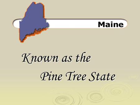 Known as the Pine Tree State. The State Capital of Maine is?  Augusta.