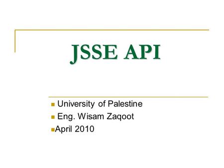 JSSE API University of Palestine Eng. Wisam Zaqoot April 2010.