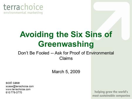 Avoiding the Six Sins of Greenwashing March 5, 2009 scot case  610 779-3770 Don’t Be Fooled -- Ask for Proof of.