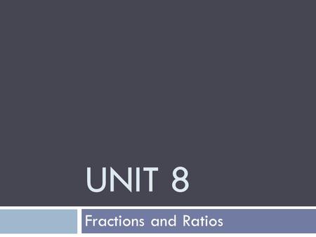 Unit 8 Fractions and Ratios.