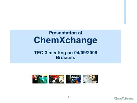 1 Presentation of ChemXchange TEC-3 meeting on 04/09/2009 Brussels.