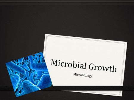 Microbial Growth Microbiology. Microbial Growth 0 In microbiology growth is defined as an increase in the number of cells. 0 Knowledge of how microbial.