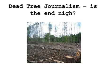 Dead Tree Journalism – is the end nigh?. A tour around the UK Press.