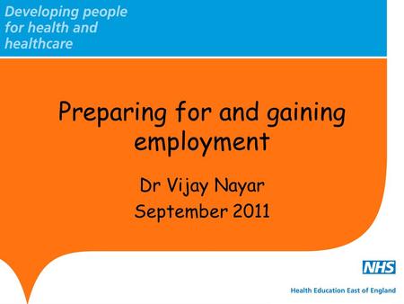 Preparing for and gaining employment Dr Vijay Nayar September 2011.
