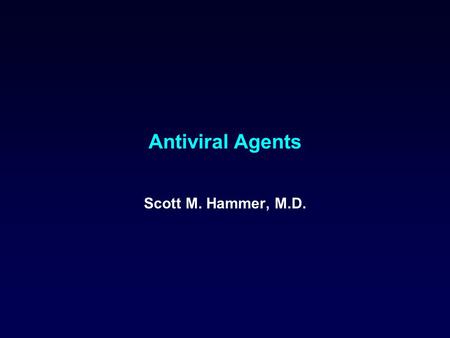 Antiviral Agents Scott M. Hammer, M.D.. Challenges to the Development of Effective Antiviral Agents Myriad number of agents Need knowledge of replication.