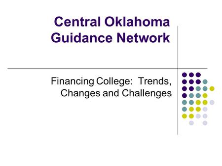 Central Oklahoma Guidance Network Financing College: Trends, Changes and Challenges.