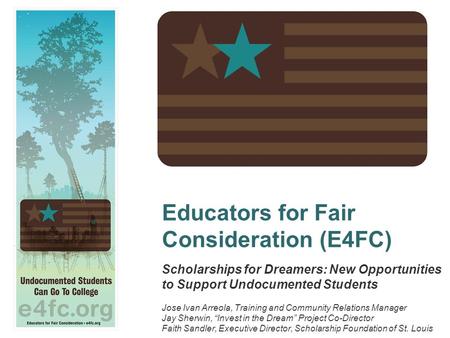 Educators for Fair Consideration (E4FC) Scholarships for Dreamers: New Opportunities to Support Undocumented Students Jose Ivan Arreola, Training and Community.
