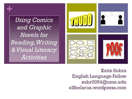 + Katie Subra English Language Fellow elfbelarus.wordpress.com Using Comics and Graphic Novels for Reading, Writing & Visual Literacy.