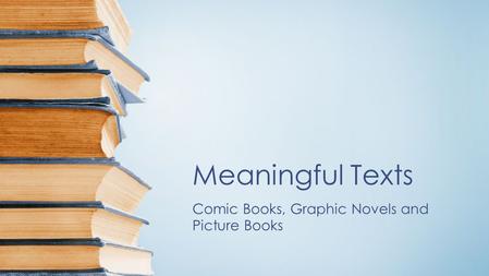Meaningful Texts Comic Books, Graphic Novels and Picture Books.