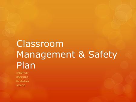 Classroom Management & Safety Plan Chloe’ Tate KINS 3103 Dr. Graham 9/30/13.