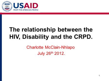 1 The relationship between the HIV, Disability and the CRPD. Charlotte McClain-Nhlapo July 26 th 2012.
