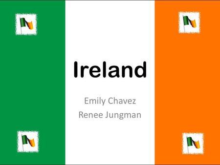 Ireland Emily Chavez Renee Jungman. Where is Ireland?