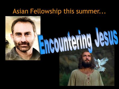 Asian Fellowship this summer.... John 1:29-34 ● Two weeks ago... ● John the Baptist met Jesus.