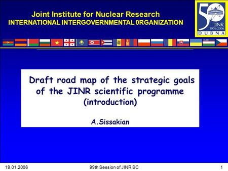 119.01.200699th Session of JINR SC Joint Institute for Nuclear Research INTERNATIONAL INTERGOVERNMENTAL 0RGANIZATION Draft road map of the strategic goals.