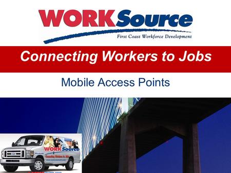 Connecting Workers to Jobs Mobile Access Points. Faith based organizations Community sites on public transportation routes Government sites such as libraries.