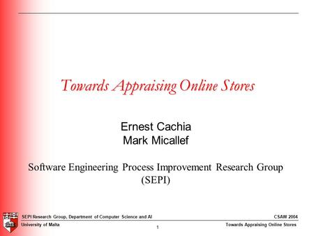 Towards Appraising Online Stores SEPI Research Group, Department of Computer Science and AI University of Malta 1 CSAW 2004 Towards Appraising Online Stores.